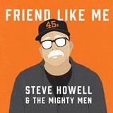  STEVE HOWELL & THE MIGHTY MEN: Friend Like Me 