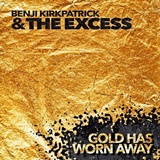  BENJI KIRKPATRICK & THE EXCESS: Gold Has Worn Away 