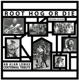 Cover Root Hog Or Die _ An Alan Lomax Centennial Tribute 1 Cover Root Hog Or Die _ An Alan Lomax Centennial Tribute 1