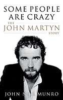  JOHN NEIL MUNRO: Some People are Crazy â€“ The John Martyn Story / Foreword by Ian Rankin.  