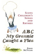  EWAN McVICAR: ABC My Grannie caught a Flea : Scots Childrenâ€™s Songs and Rhymes. 