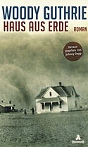  WOODY GUTHRIE: Haus der Erde : Roman / Hrsg. u. mit e. Einf. Versehen von Douglas Brinkley. Aus d. amerikan. Engl. von Hans-Christian Oeser.  