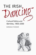  BARBARA Oâ€™CONNOR: The Irish Dancing : Cultural Politics and Identities, 1900-2000.  