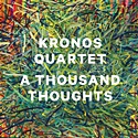  KRONOS QUARTET: A Thousand Thoughts 