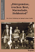  WERNER HINZE [Hrsg.]: Dörrgemüse, trocken Brot, Marmelade, Heldentod : Der Erste Weltkrieg im Spiegel seiner Lieder.  