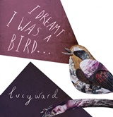  LUCY WARD: I Dreamt I Was A Bird … 