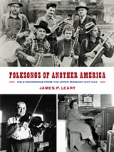  JAMES P. Leary: Folksongs of Another America : Field Recordings from the Upper Midwest, 1937-1946.  