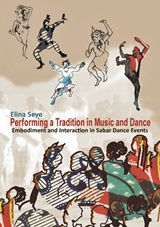 ELINA SEYE: Performing a Tradition in Music and Dance : Embodiment and Interaction in Sabar Dance Events.  