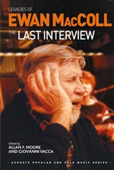  ALLAN F. MOORE [Hrsg.]: Legacies of Ewan MacColl : The Last Interview  / ed. by Allan F. Moore and Giovanni Vacca.  