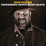  OTIS TAYLOR: Fantasizing About Being Black 