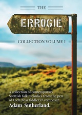  ADAM SUTHERLAND: The Errogie Collection Volume I : a collection of contemporary Scottish folk melodies from the pen of Loch Ness fiddler & composer Adam Sutherland. 