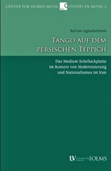  KEIVAN AGHAMOHSENI: Tango auf dem Persischen Teppich : d. Medium Schellackplatte im Kontext von Modernisierung und Nationalismus im Iran. 