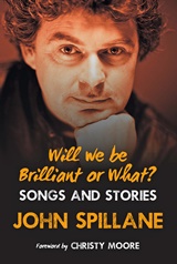  JOHN SPILLANE: Will We Be Brilliant or What? : Songs and Stories / Foreword by Christy Moore. 