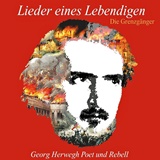  DIE GRENZGÄNGER: Lieder eines Lebendigen: Georg Herwegh – Poet und Rebell 