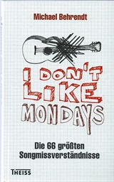  MICHAEL BEHRENDT: I Donâ€™t Like Mondays : Die 66 grÃ¶ÃŸten SongmissverstÃ¤ndnisse. 