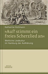  KATHARINA HOTTMANN: Auf! Stimmt ein freies Scherzlied an : weltl. Liedkultur im Hamburg der Aufklärung. 