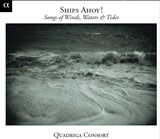  QUADRIGA CONSORT: Ships Ahoy! â€“ Songs Of Wind, Water & Tide 