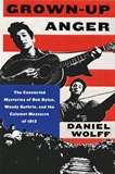  DANIEL WOLFF: Grown-up Anger : The Connected Mysteries of Bob Dylan, Woody Guthrie, and the Calument Massacre of 1913 