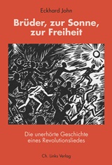  ECKHARD JOHN: Brüder, zur Sonne, zur Freiheit : d. unerhörte Geschichte eines Revolutionsliedes. 