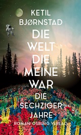  KETIL BJØRNSTAD: Die Welt, die meine war : die sechziger Jahre ; Roman / aus d. Norweg. von Gabriele Haefs…  