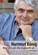  HARTMUT KÖNIG: Warten wir die Zukunft ab : Autobiografie. – 2. Aufl. 