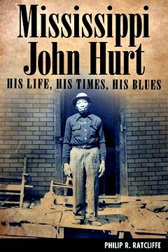  PHILIP R. RATCLIFFE: Mississippi John Hurt : his life, his times, his Blues. 