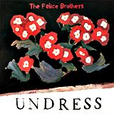  THE FELICE BROTHERS: Undress 