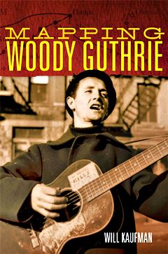  WILL KAUFMAN: Mapping Woody Guthrie. 