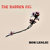  BOB LESLIE: The Barren Fig 