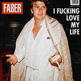  FABER: I Fucking Love My Life 