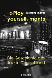  WOLFRAM KNAUER: Play yourself, man! : d. Geschichte d. Jazz in Deutschland. 