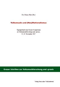  EVA M. HOIS [Hrsg.]: Volksmusik und (Neo)Nationalismus, Tagungsband zum Grazer Symposium zu Volksmusikforschung und-praxis, 8. – 10. November 2017. 