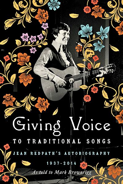  JEAN REDPATH: Giving Voice to Traditional Songs : Jean Redpath’s Autobiography ; 1937-2014 / as told to Mark Brownrigg. 