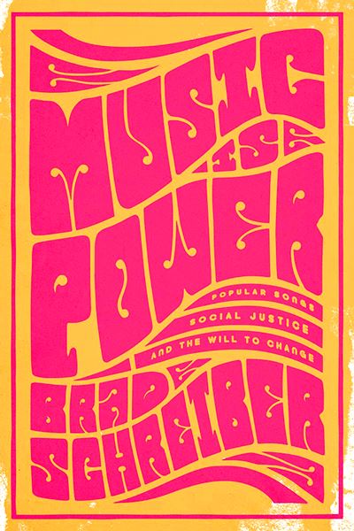  BRAD SCHREIBER: Music is Power : Popular Songs, Social Justice, and the Will to Change. 