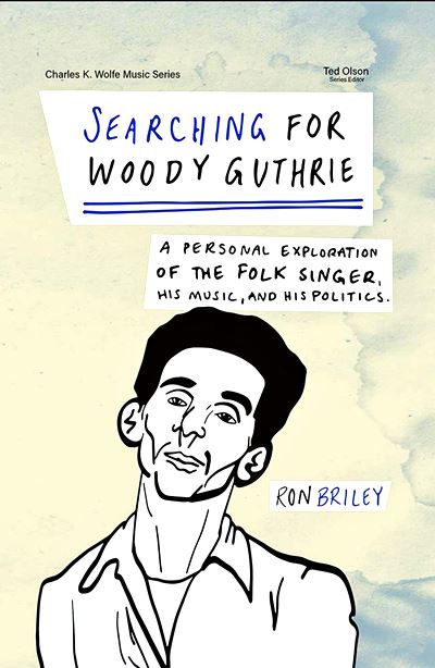  RON BRILEY: Searching for Woody Guthrie : a personal exploration of the Folk singer, his music and his politics. 