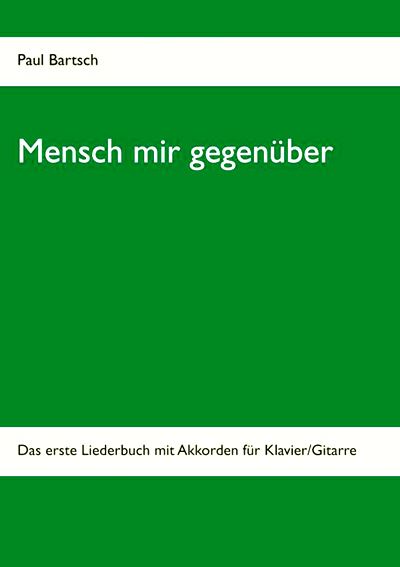  PAUL BARTSCH: Mensch mir gegenüber : d. erste Liederbuch mit Akkorden f. Klavier/Gitarre / Paul Bartsch. 