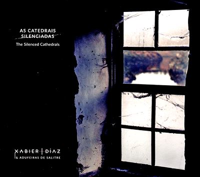  XABIER DÍAZ & ADUFEIRAS DE SALITRE: As Catedrais Silenciadas – The Silenced Cathedrals 